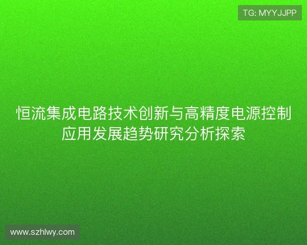 恒流集成电路技术创新与高精度电源控制应用发展趋势研究分析探索